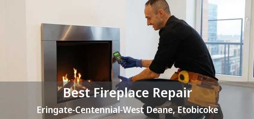 Best Fireplace Repair Eringate-Centennial-West Deane, Etobicoke - ON