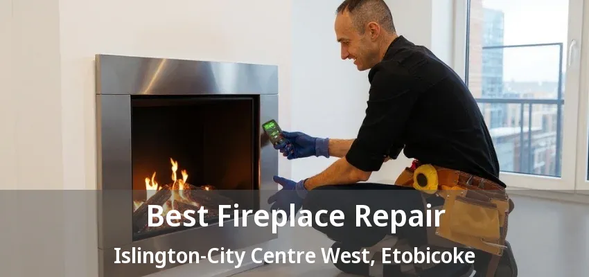 Best Fireplace Repair Islington-City Centre West, Etobicoke - ON