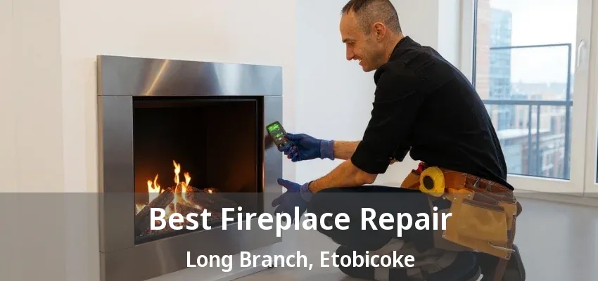 Best Fireplace Repair Long Branch, Etobicoke - ON Best Fireplace Repair Long Branch, Etobicoke - ON
