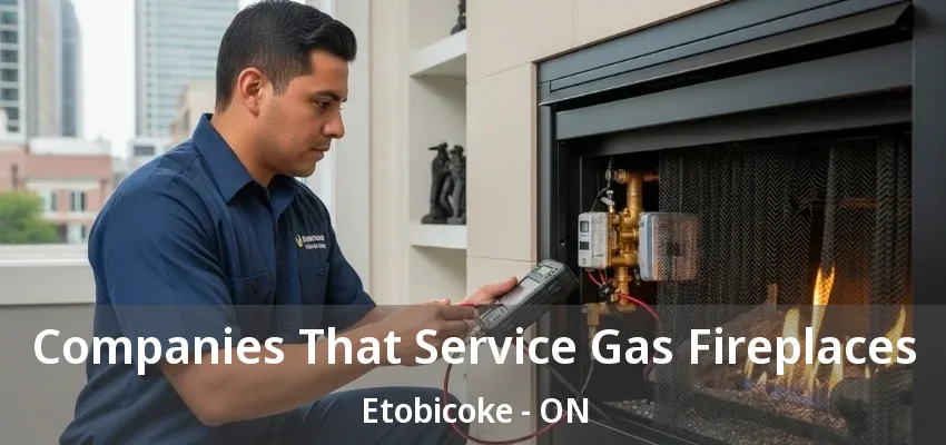 Companies That Service Gas Fireplaces Etobicoke - ON Companies That Service Gas Fireplaces Etobicoke - ON