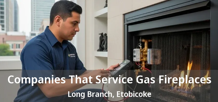 Companies That Service Gas Fireplaces Long Branch, Etobicoke - ON Companies That Service Gas Fireplaces Long Branch, Etobicoke - ON