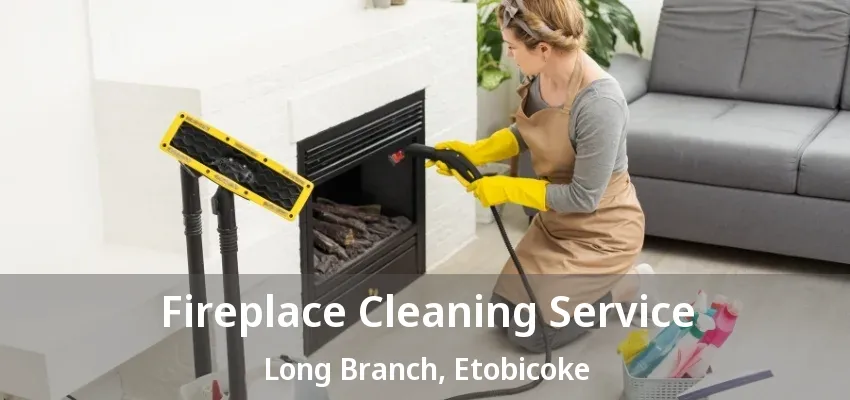Fireplace Cleaning Service Long Branch, Etobicoke - ON