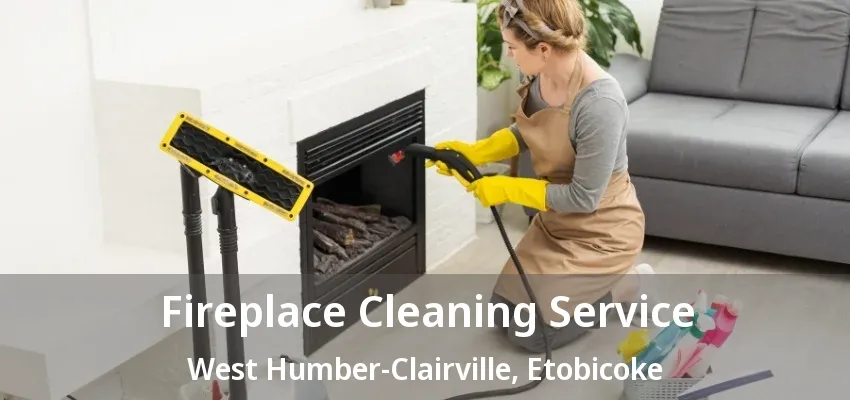 Fireplace Cleaning Service West Humber-Clairville, Etobicoke - ON Fireplace Cleaning Service West Humber-Clairville, Etobicoke - ON