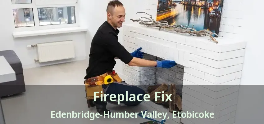 Fireplace Fix Edenbridge-Humber Valley, Etobicoke - ON