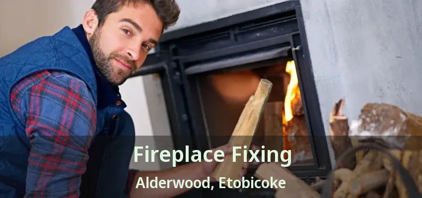 Fireplace Fixing Alderwood, Etobicoke - ON Fireplace Fixing Alderwood, Etobicoke - ON