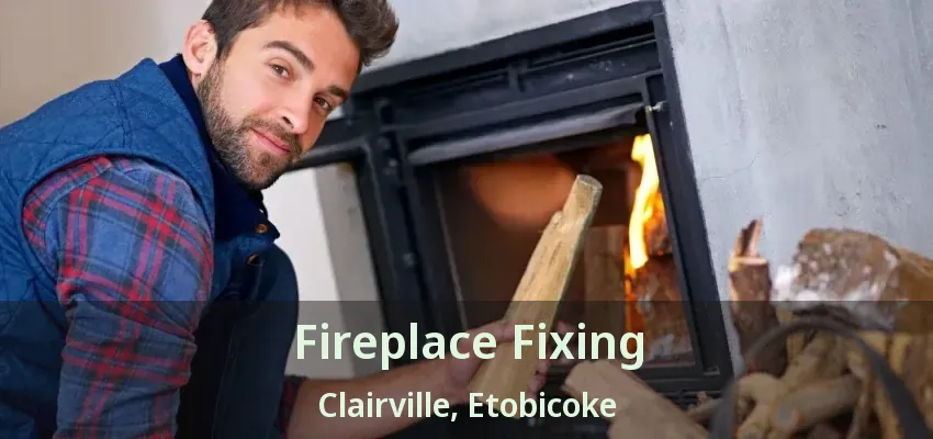 Fireplace Fixing Clairville, Etobicoke - ON Fireplace Fixing Clairville, Etobicoke - ON