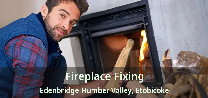 Fireplace Fixing Edenbridge-Humber Valley, Etobicoke - ON