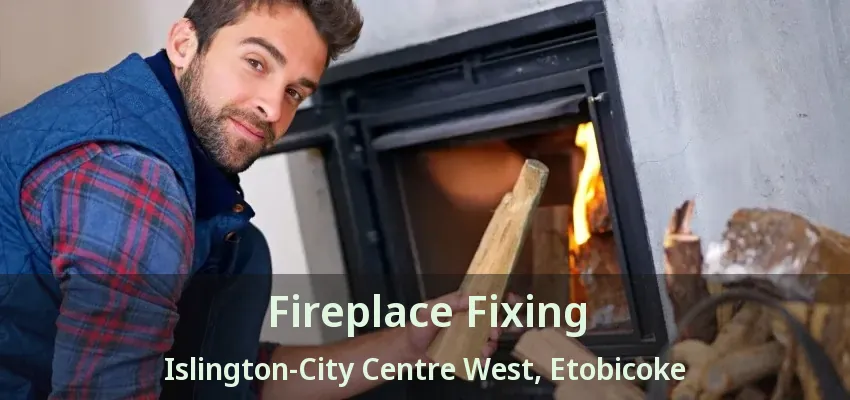 Fireplace Fixing Islington-City Centre West, Etobicoke - ON Fireplace Fixing Islington-City Centre West, Etobicoke - ON