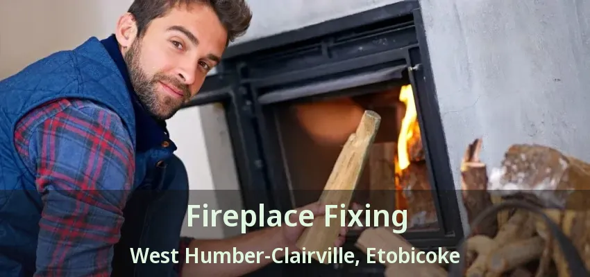 Fireplace Fixing West Humber-Clairville, Etobicoke - ON Fireplace Fixing West Humber-Clairville, Etobicoke - ON