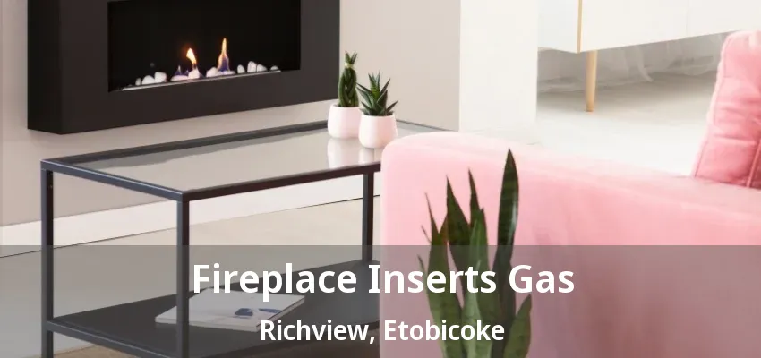 Fireplace Inserts Gas Richview, Etobicoke - ON Fireplace Inserts Gas Richview, Etobicoke - ON