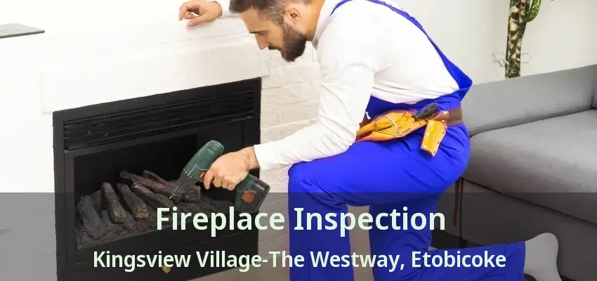 Fireplace Inspection Kingsview Village-The Westway, Etobicoke - ON Fireplace Inspection Kingsview Village-The Westway, Etobicoke - ON