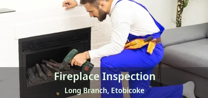 Fireplace Inspection Long Branch, Etobicoke - ON