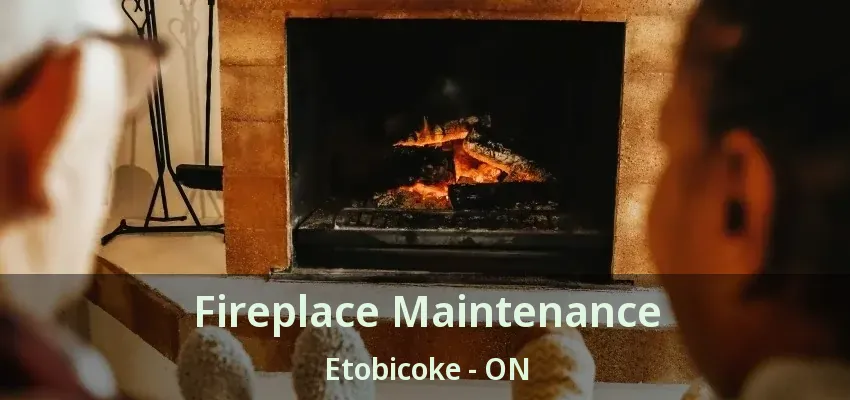 Fireplace Maintenance Etobicoke - ON