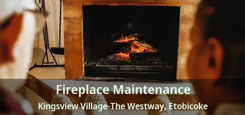 Fireplace Maintenance Kingsview Village-The Westway, Etobicoke - ON Fireplace Maintenance Kingsview Village-The Westway, Etobicoke - ON