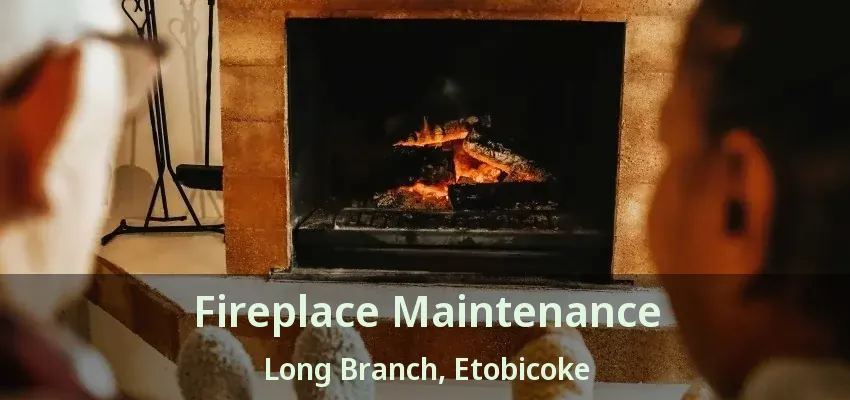 Fireplace Maintenance Long Branch, Etobicoke - ON