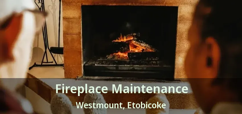 Fireplace Maintenance Westmount, Etobicoke - ON Fireplace Maintenance Westmount, Etobicoke - ON