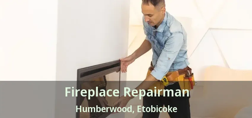 Fireplace Repairman Humberwood, Etobicoke - ON Fireplace Repairman Humberwood, Etobicoke - ON