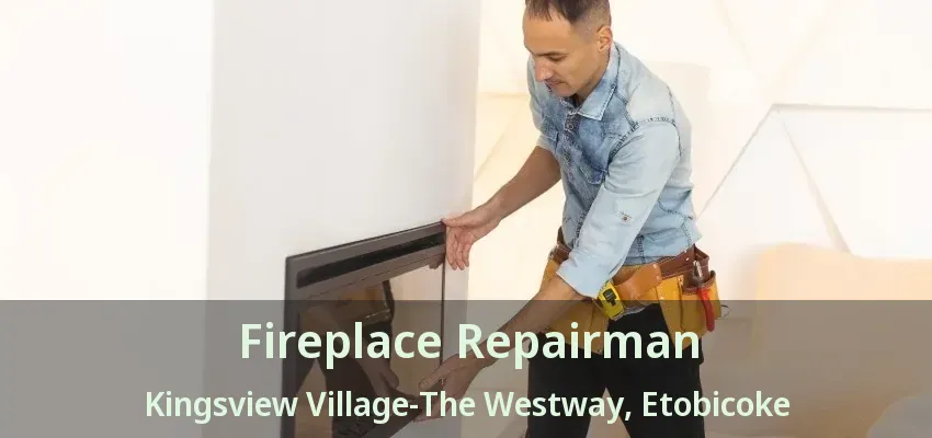 Fireplace Repairman Kingsview Village-The Westway, Etobicoke - ON Fireplace Repairman Kingsview Village-The Westway, Etobicoke - ON
