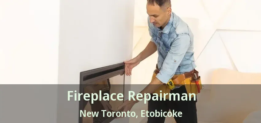 Fireplace Repairman New Toronto, Etobicoke - ON Fireplace Repairman New Toronto, Etobicoke - ON