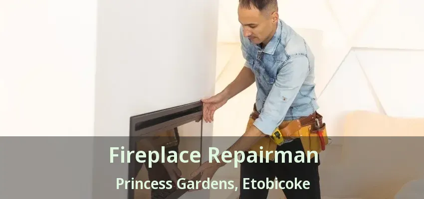 Fireplace Repairman Princess Gardens, Etobicoke - ON Fireplace Repairman Princess Gardens, Etobicoke - ON