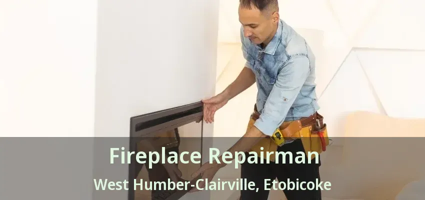 Fireplace Repairman West Humber-Clairville, Etobicoke - ON Fireplace Repairman West Humber-Clairville, Etobicoke - ON