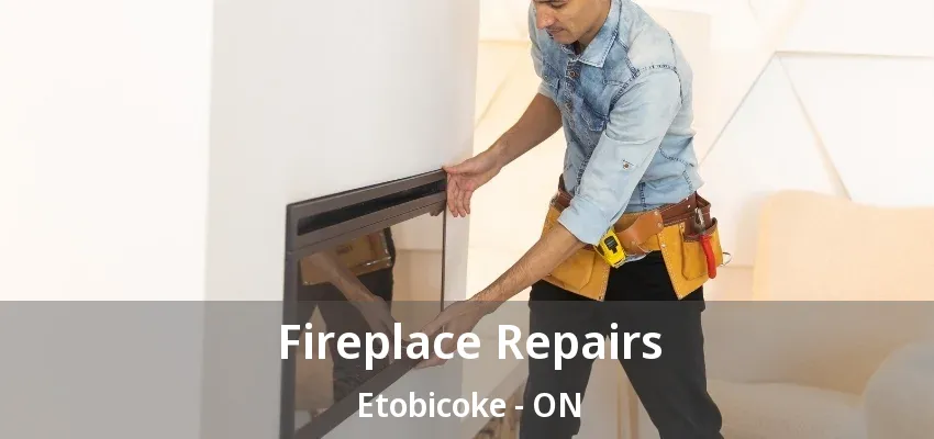Fireplace Repairs Etobicoke - ON Fireplace Repairs Etobicoke - ON