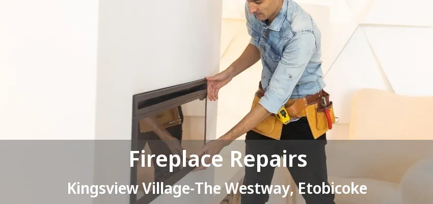 Fireplace Repairs Kingsview Village-The Westway, Etobicoke - ON Fireplace Repairs Kingsview Village-The Westway, Etobicoke - ON