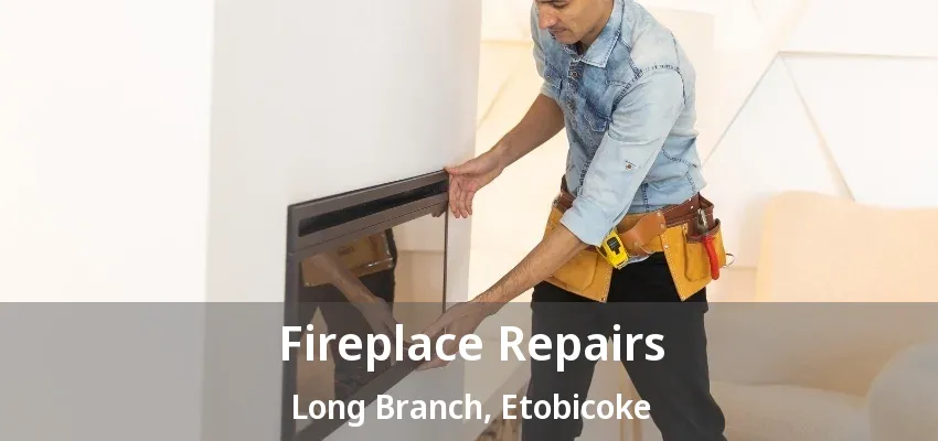 Fireplace Repairs Long Branch, Etobicoke - ON Fireplace Repairs Long Branch, Etobicoke - ON