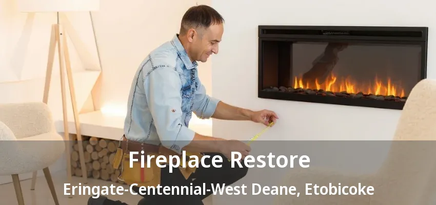 Fireplace Restore Eringate-Centennial-West Deane, Etobicoke - ON Fireplace Restore Eringate-Centennial-West Deane, Etobicoke - ON