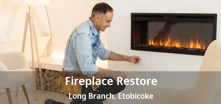Fireplace Restore Long Branch, Etobicoke - ON Fireplace Restore Long Branch, Etobicoke - ON