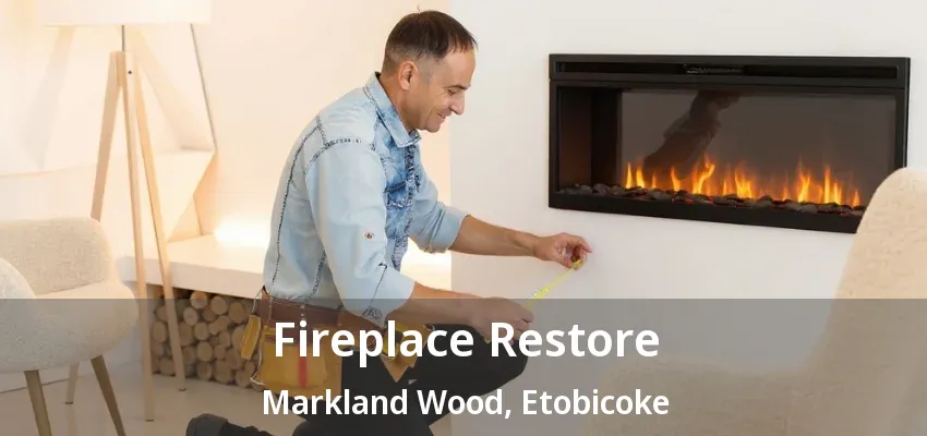 Fireplace Restore Markland Wood, Etobicoke - ON Fireplace Restore Markland Wood, Etobicoke - ON