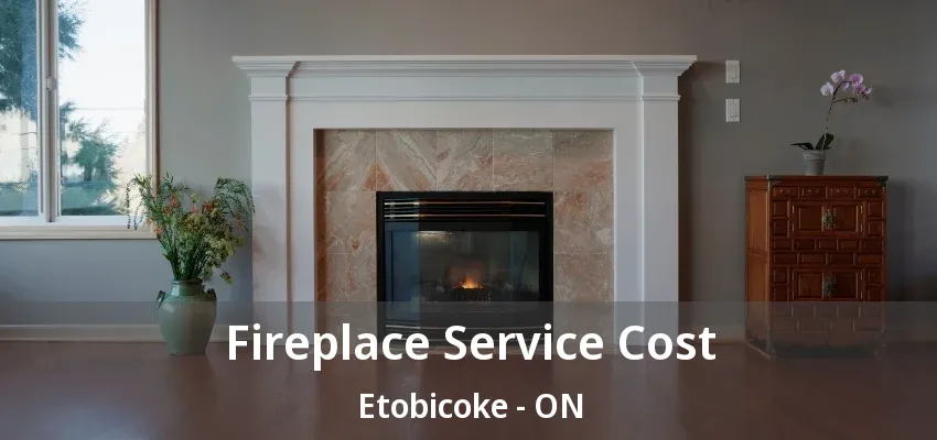 Fireplace Service Cost Etobicoke - ON Fireplace Service Cost Etobicoke - ON