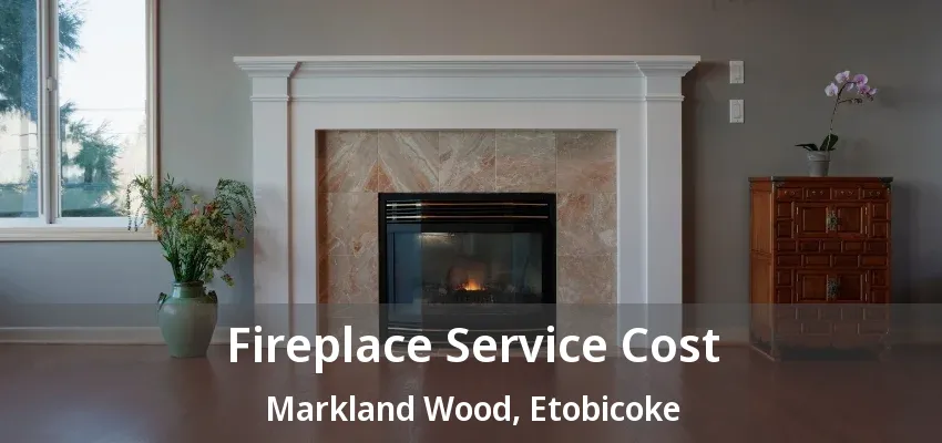 Fireplace Service Cost Markland Wood, Etobicoke - ON Fireplace Service Cost Markland Wood, Etobicoke - ON