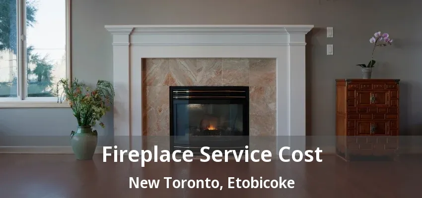 Fireplace Service Cost New Toronto, Etobicoke - ON Fireplace Service Cost New Toronto, Etobicoke - ON