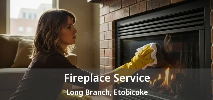 Fireplace Service Long Branch, Etobicoke - ON