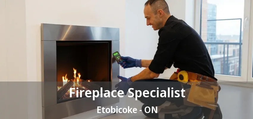 Fireplace Specialist Etobicoke - ON Fireplace Specialist Etobicoke - ON