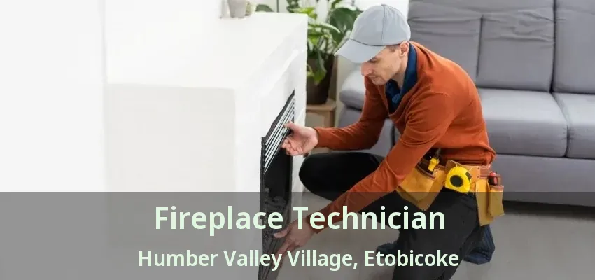 Fireplace Technician Humber Valley Village, Etobicoke - ON Fireplace Technician Humber Valley Village, Etobicoke - ON