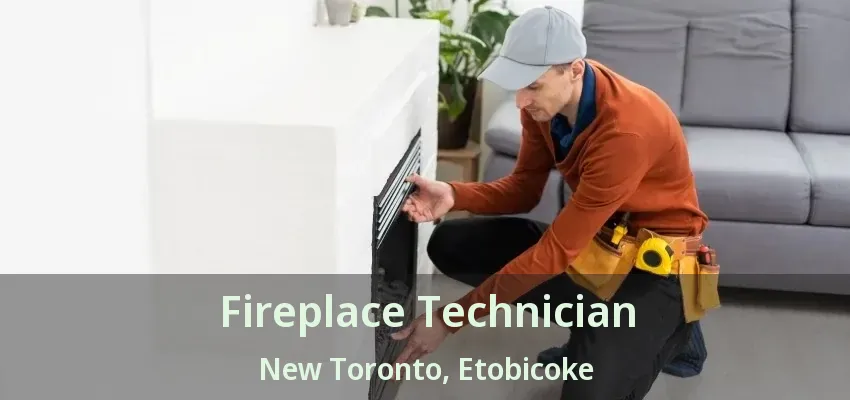 Fireplace Technician New Toronto, Etobicoke - ON