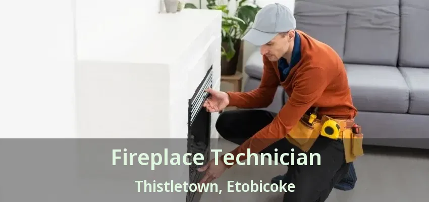Fireplace Technician Thistletown, Etobicoke - ON Fireplace Technician Thistletown, Etobicoke - ON
