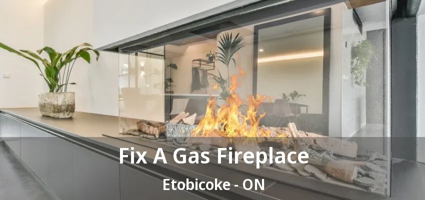 Fix A Gas Fireplace Etobicoke - ON Fix A Gas Fireplace Etobicoke - ON