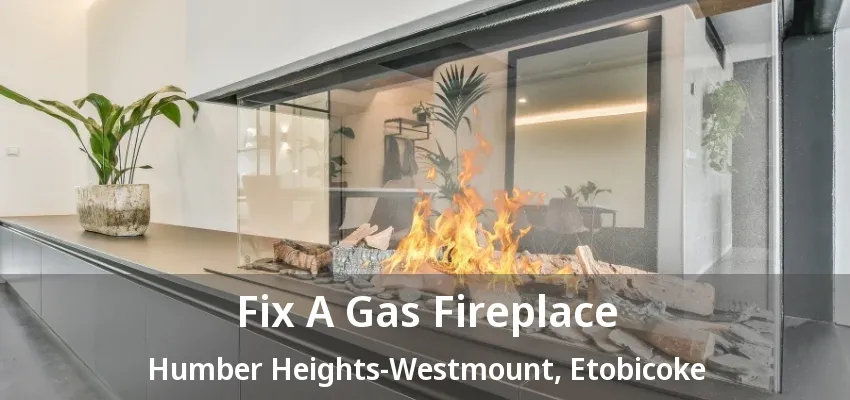 Fix A Gas Fireplace Humber Heights-Westmount, Etobicoke - ON Fix A Gas Fireplace Humber Heights-Westmount, Etobicoke - ON