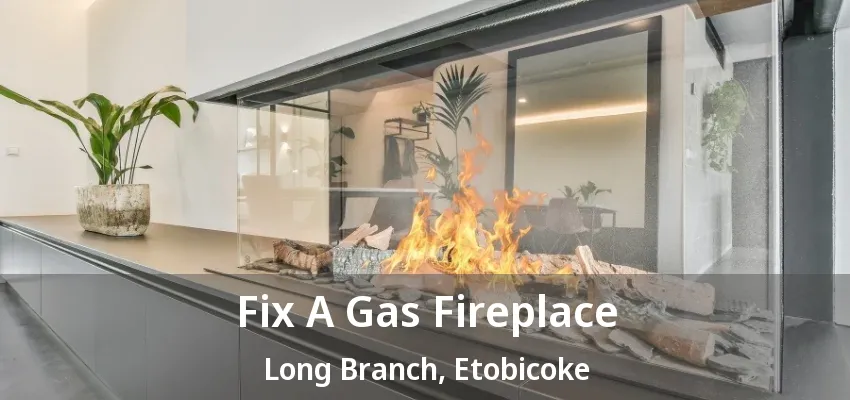 Fix A Gas Fireplace Long Branch, Etobicoke - ON Fix A Gas Fireplace Long Branch, Etobicoke - ON