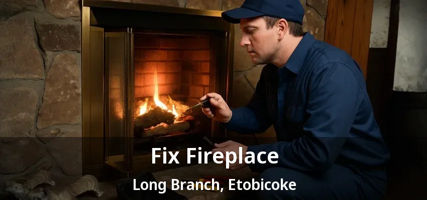Fix Fireplace Long Branch, Etobicoke - ON Fix Fireplace Long Branch, Etobicoke - ON