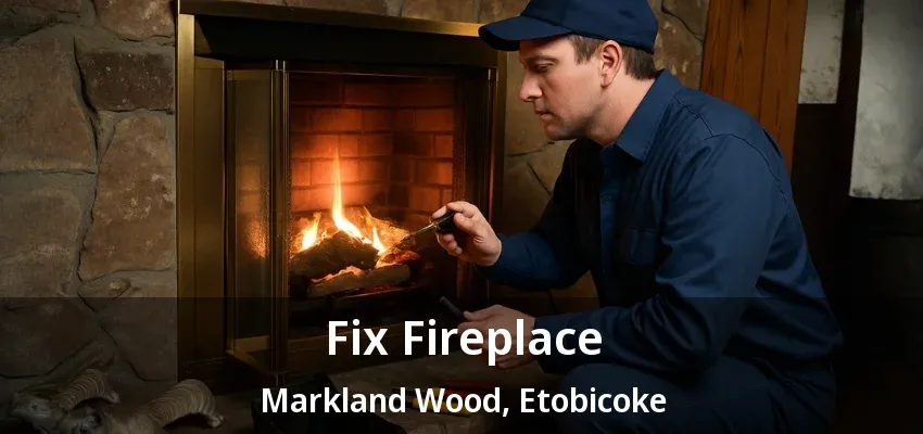 Fix Fireplace Markland Wood, Etobicoke - ON Fix Fireplace Markland Wood, Etobicoke - ON