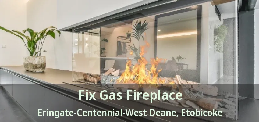 Fix Gas Fireplace Eringate-Centennial-West Deane, Etobicoke - ON