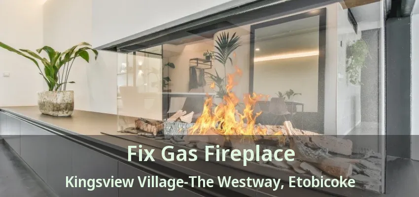 Fix Gas Fireplace Kingsview Village-The Westway, Etobicoke - ON