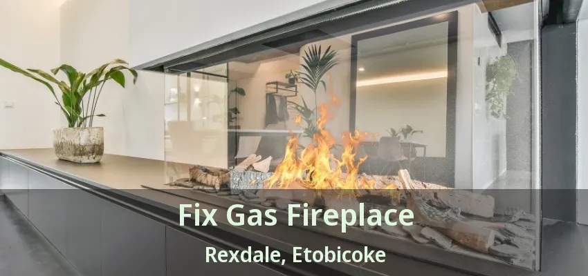 Fix Gas Fireplace Rexdale, Etobicoke - ON