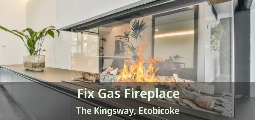 Fix Gas Fireplace The Kingsway, Etobicoke - ON Fix Gas Fireplace The Kingsway, Etobicoke - ON
