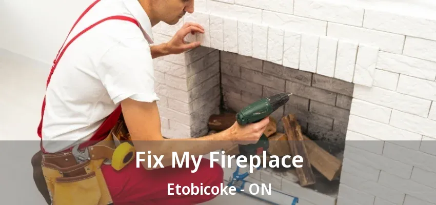 Fix My Fireplace Etobicoke - ON Fix My Fireplace Etobicoke - ON