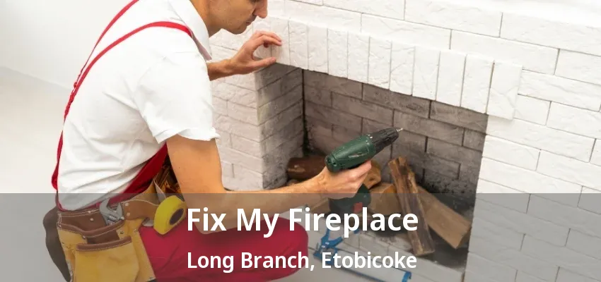 Fix My Fireplace Long Branch, Etobicoke - ON Fix My Fireplace Long Branch, Etobicoke - ON